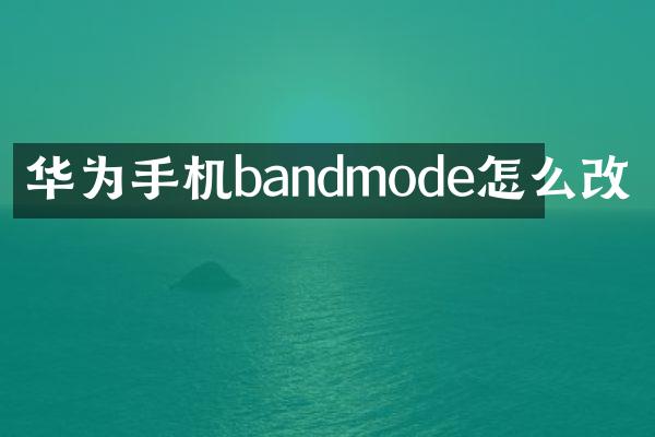 华为手机bandmode怎么改