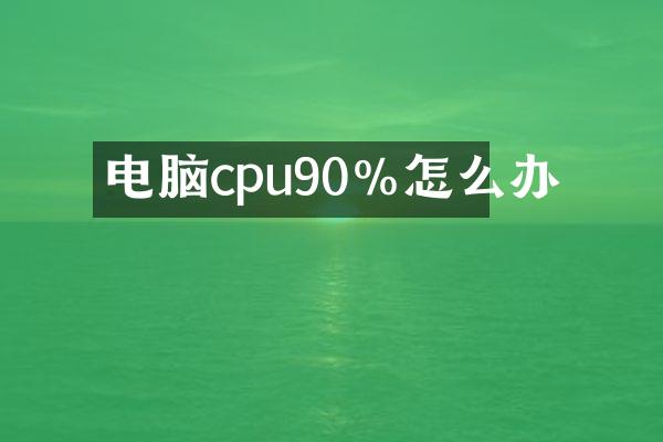 电脑cpu90%怎么办