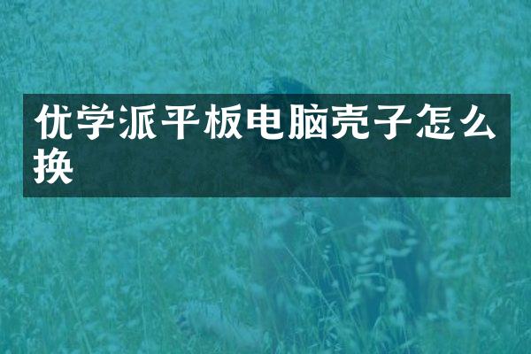 优学派平板电脑壳子怎么换