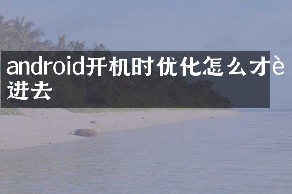 android开机时优化怎么才能进去