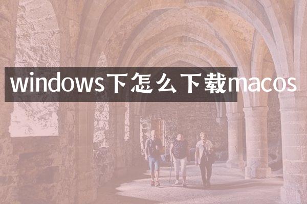 windows下怎么下载macos