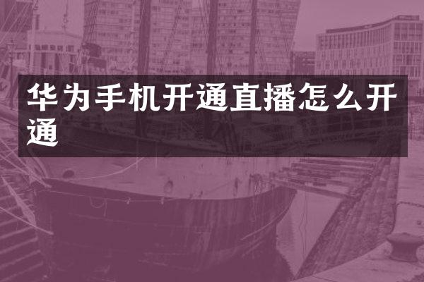 华为手机开通直播怎么开通