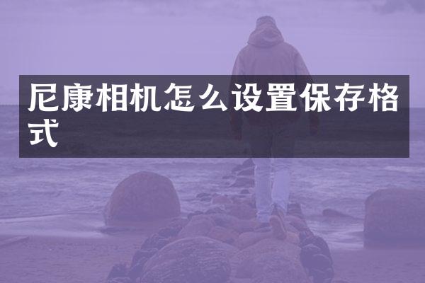 尼康相机怎么设置保存格式