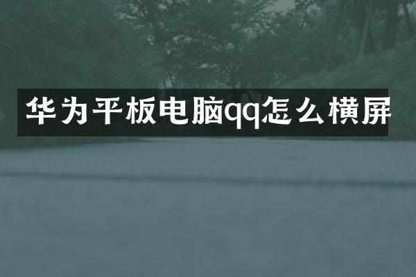 华为平板电脑qq怎么横屏