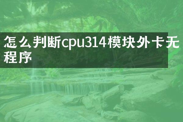 怎么判断cpu314模块外卡无程序