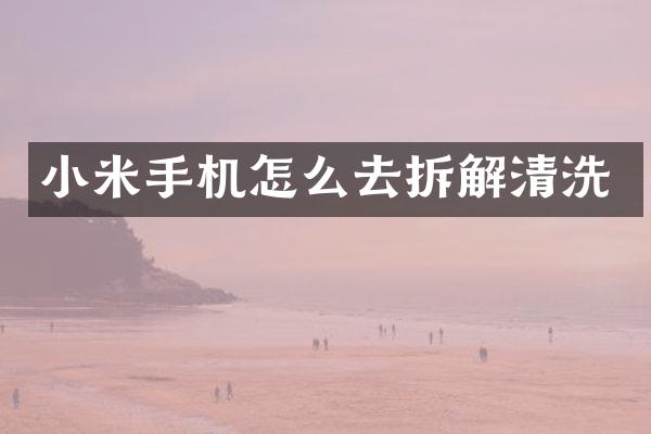 小米手机怎么去拆解清洗