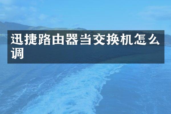 迅捷路由器当交换机怎么调