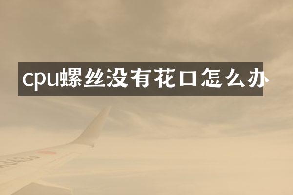 cpu螺丝没有花口怎么办