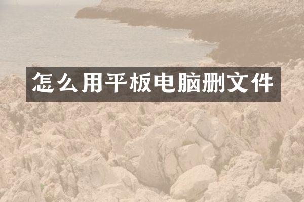 怎么用平板电脑删文件