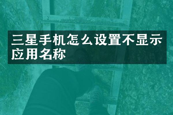 三星手机怎么设置不显示应用名称