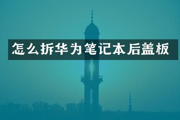 怎么拆华为笔记本后盖板