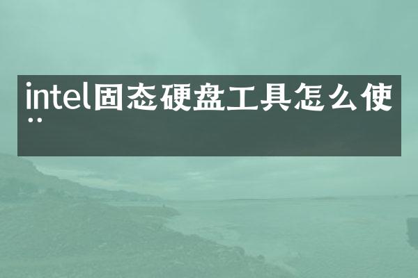 intel固态硬盘工具怎么使用