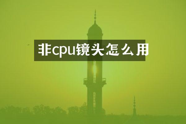 非cpu镜头怎么用