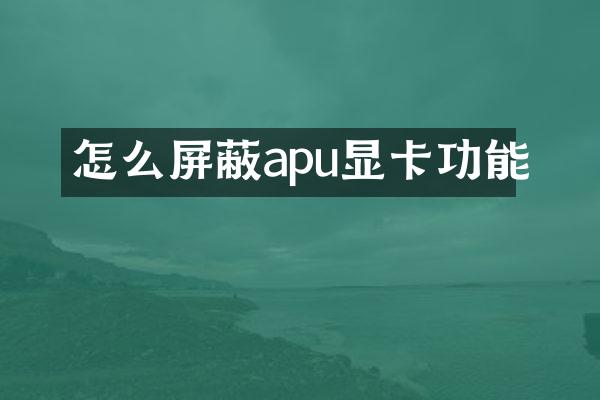 怎么屏蔽apu显卡功能