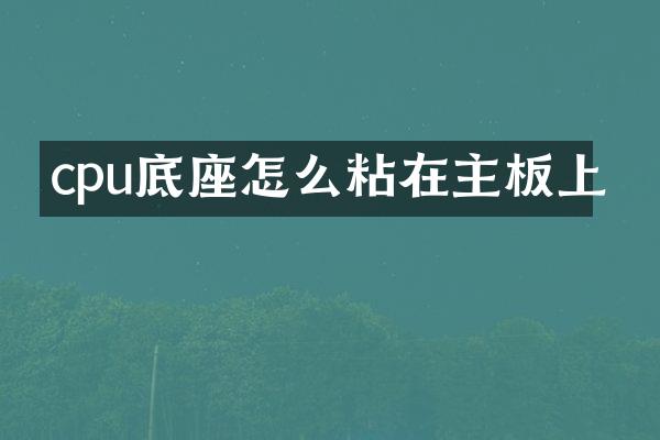 cpu底座怎么粘在主板上