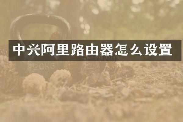 中兴阿里路由器怎么设置