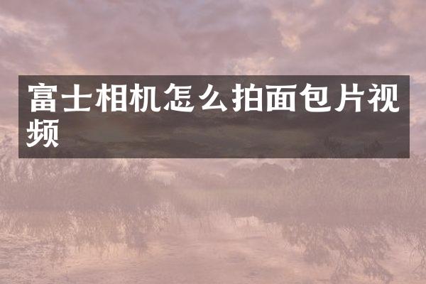 富士相机怎么拍面包片视频