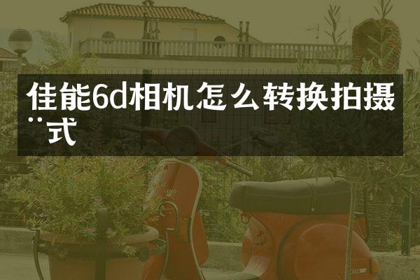 佳能6d相机怎么转换拍摄模式