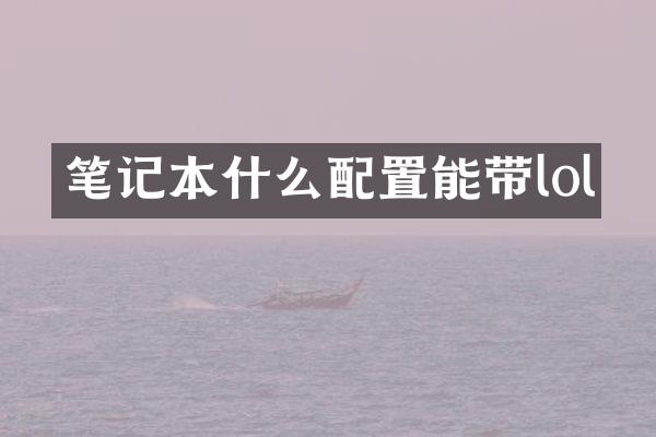 笔记本什么配置能带lol