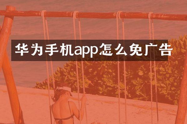 华为手机app怎么免广告