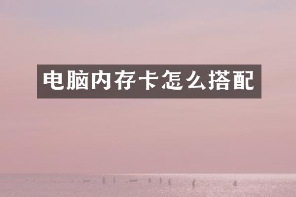 电脑内存卡怎么搭配