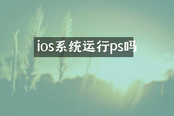 ios系统运行ps吗
