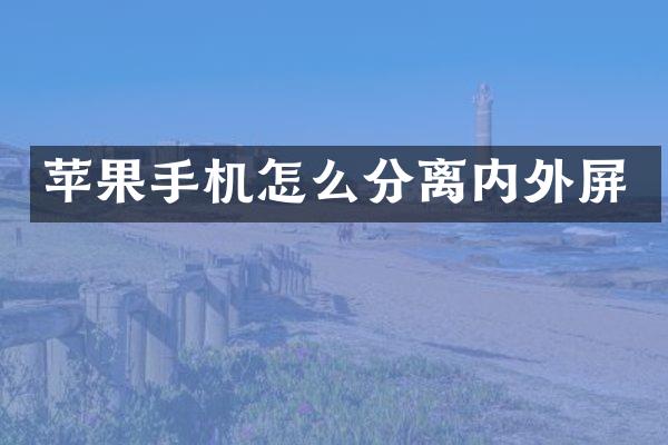 苹果手机怎么分离内外屏