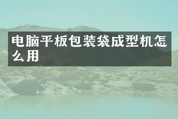 电脑平板包装袋成型机怎么用