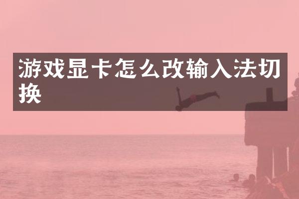 游戏显卡怎么改输入法切换