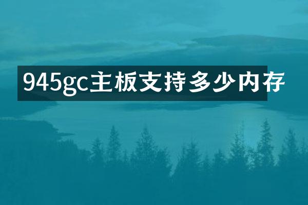 945gc主板支持多少内存