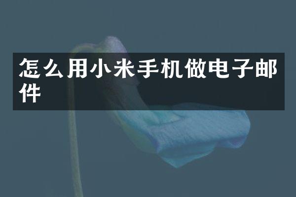 怎么用小米手机做电子邮件