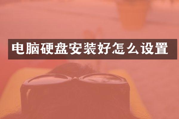 电脑硬盘安装好怎么设置