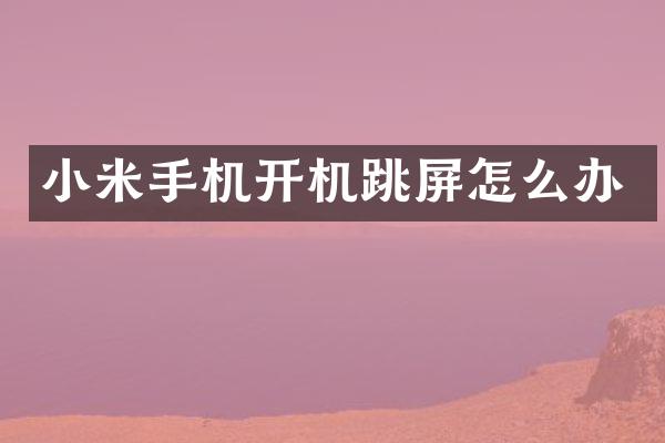 小米手机开机跳屏怎么办