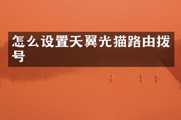 怎么设置天翼光猫路由拨号