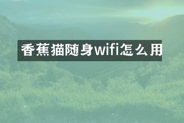 香蕉猫随身wifi怎么用