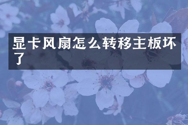 显卡风扇怎么转移主板坏了