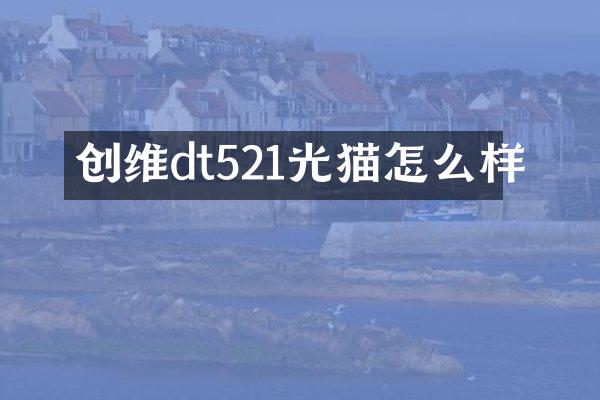 创维dt521光猫怎么样
