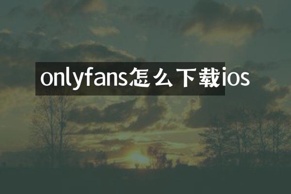 onlyfans怎么下载ios