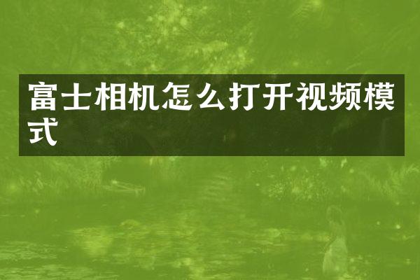 富士相机怎么打开视频模式