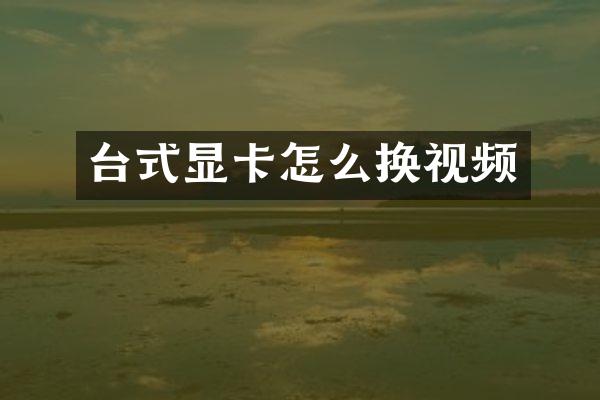 台式显卡怎么换视频