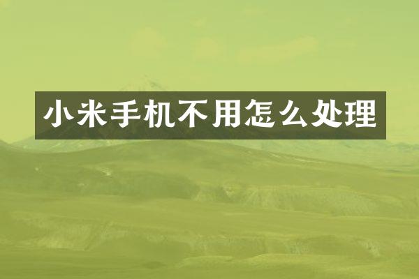 小米手机不用怎么处理