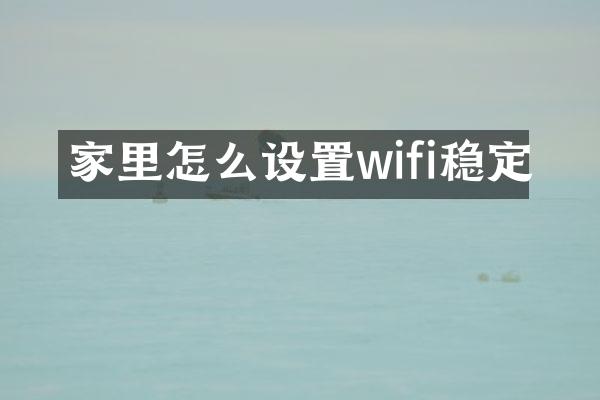家里怎么设置wifi稳定