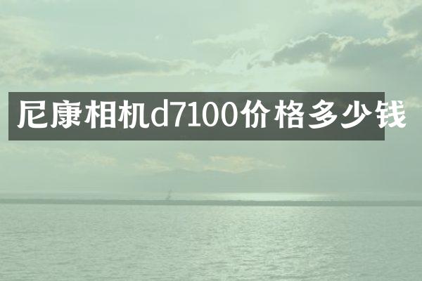 尼康相机d7100价格多少钱