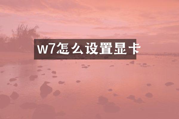 w7怎么设置显卡