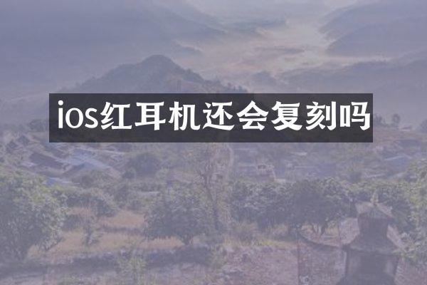 ios红耳机还会复刻吗