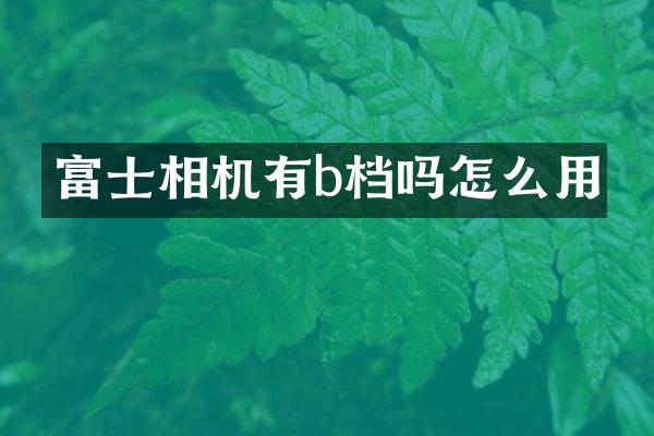 富士相机有b档吗怎么用