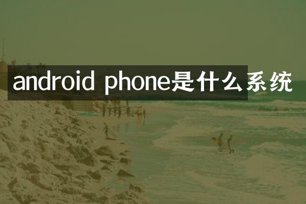 android phone是什么系统