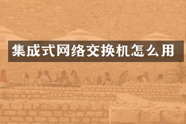 集成式网络交换机怎么用