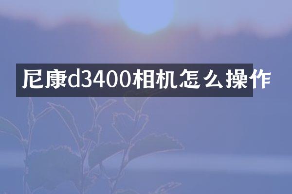 尼康d3400相机怎么操作