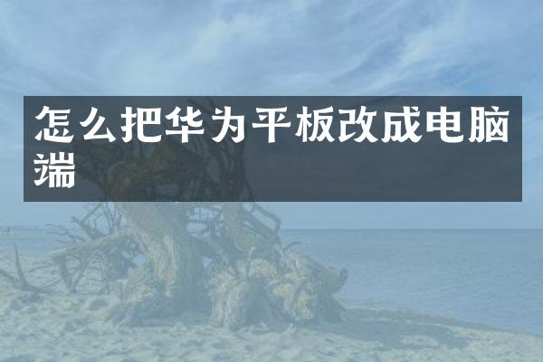 怎么把华为平板改成电脑端